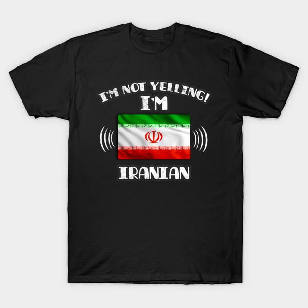 I'm Not Yelling I'm Iranian - Gift for Iranian With Roots From Iran T-Shirt by Country Flags